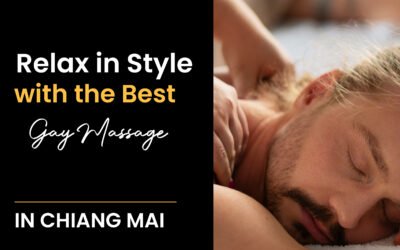 Relax in Style with the Best Gay Massage in Chiang Mai