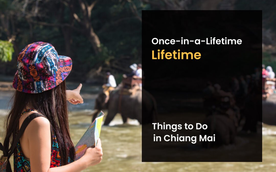 Once-in-a-Lifetime Things to Do in Chiang Mai